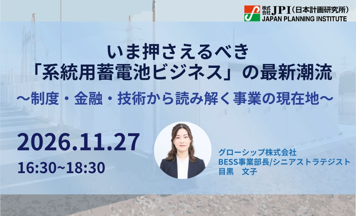 いま押さえるべき「系統用蓄電池ビジネス」の最新潮流 ～制度・金融・技術から読み解く事業の現在地～